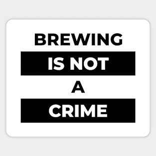 Brewing Is Not A Crime (Black Print) Magnet